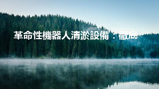 革命性機器人清淤設備：徹底解決水道堵塞難題！